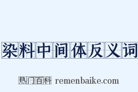 染料中间体反义词是什么意思的图片